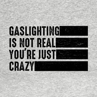 Gaslighting Is Not Real You're Just Crazy T-Shirt